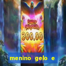 menino gelo e menina lava 360